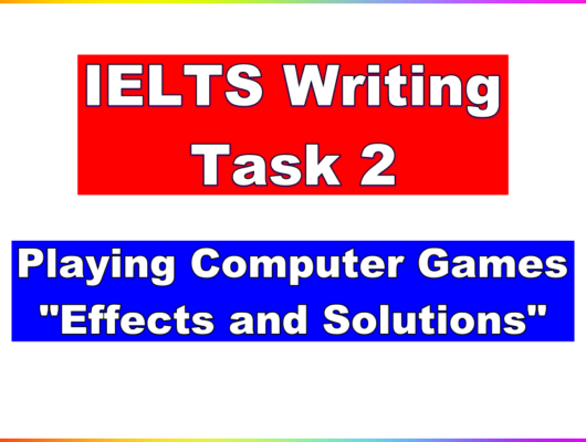 IELTS Writing Task 2 on playing computer games, effects and solutions