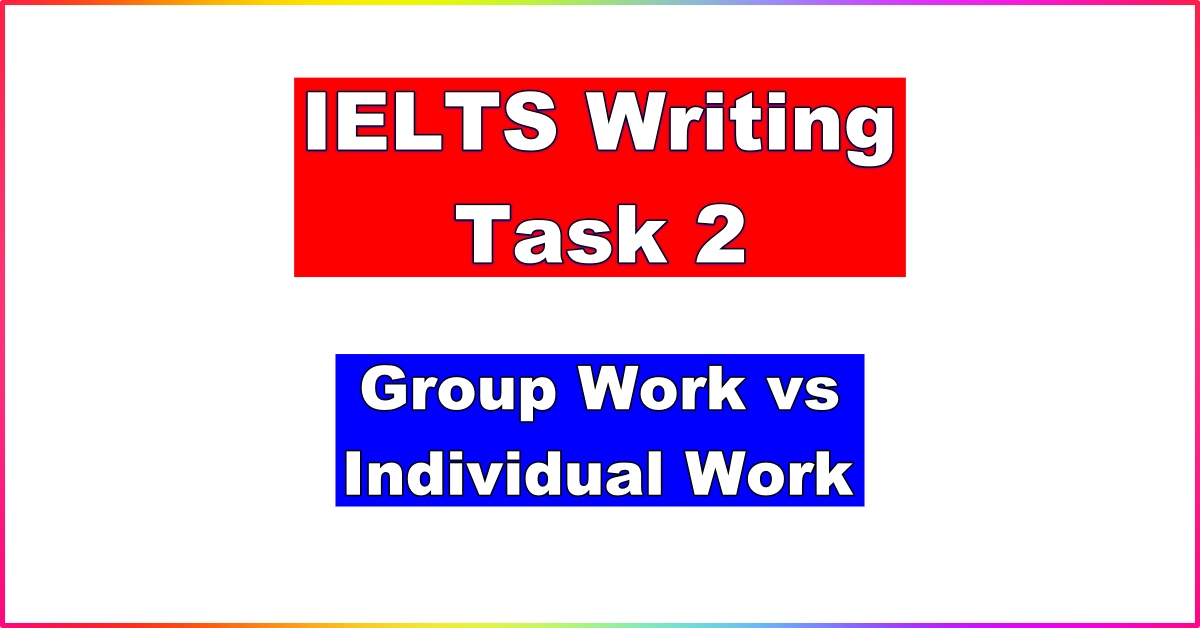 IELTS Writing Task 2 - Group Work vs Individual Work